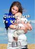 Giving Birth To What You See Giving Birth To What You See